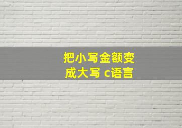 把小写金额变成大写 c语言